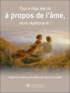 Couverture du livre « Tout a déjà été dit à propos de l'âme, alors répétons-le ! » de Jacques Cellier aux éditions Diffusion Traditionnelle