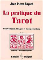 Couverture du livre « La pratique du tarot : symbolisme, tirages, interprétations » de Jean-Pierre Bayard aux éditions Dangles