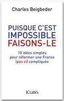 Couverture du livre « Puisque c'est impossible, faisons-le ; 10 idées simples pour réformer une France (pas si) compliquée » de Charles Beigbeder aux éditions Jc Lattes