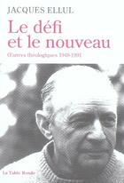 Couverture du livre « Le défi et le nouveau ; oeuvres théologiques, 1948-1991 » de Jacques Ellul aux éditions Table Ronde