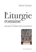 Couverture du livre « La liturgie romaine : Histoire et repères pour aujourd'hui » de Denis Crouan aux éditions Tequi
