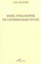 Couverture du livre « Marx, philosophe de l'intersubjectivite » de Jad Hatem aux éditions L'harmattan