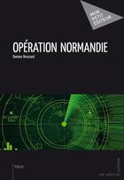 Couverture du livre « Opération Normandie » de Damien Brossard aux éditions Publibook