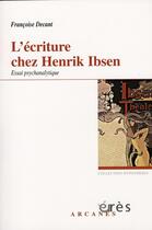 Couverture du livre « L'écriture chez Henrik Ibsen ; essai psychanalytique » de Francoise Decant aux éditions Eres