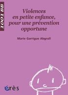 Couverture du livre « Violences en petite enfance, pour une prévention opportune » de Marie Garrigue Abgrall aux éditions Eres