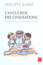 Couverture du livre « L'anti-choc des civilisations. mediations mediterraneennes » de Philippe Barbe aux éditions Editions De L'aube