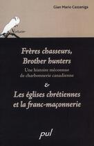 Couverture du livre « Frères chasseurs, brother hunters ; une histoire méconnue de charbonnerie canadienne ; les églises chrétiennes et la franc-maçonnerie » de Gian Mario Cazzaniga aux éditions Presses De L'universite De Laval