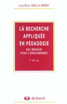 Couverture du livre « La recherche appliquee en pedagogie - des modeles pour l'enseignement » de Van Der Maren J-M. aux éditions De Boeck Superieur