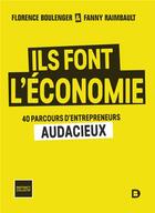 Couverture du livre « Ils font l'économie : 40 portraits d'entrepreneurs audacieux » de Florence Boulenger et Fanny Raimbault aux éditions De Boeck Superieur