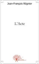 Couverture du livre « L'acte » de Jean-Francois Regnier aux éditions Edilivre