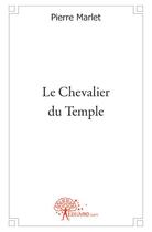 Couverture du livre « Le chevalier du temple » de Pierre Marlet aux éditions Edilivre