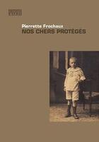 Couverture du livre « Nos chers protégés : trois générations d'assistés à Genève de 1894 à 1947 » de Pierrette Frochaux aux éditions D'en Bas