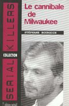 Couverture du livre « Le Cannibale De Milwaukee » de Stephane Bourgoin aux éditions Mereal