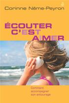 Couverture du livre « Ecouter, c'est aimer - comment accompagner son entourage » de Neme-Peyron Corinne aux éditions Farel