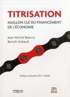 Couverture du livre « Titrisation ; maillon clé du financement de l'économie » de Jean-Michel Beacco et Benoit Hubaud et Andre Levy-Lang aux éditions Revue Banque