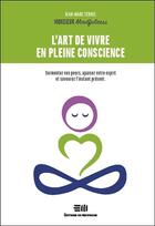 Couverture du livre « L'art de vivre en pleine conscience ; surmontez vos peurs, apaisez votre esprit et savourez l'instant présent » de Jean-Marc Terrel aux éditions De Mortagne