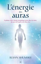 Couverture du livre « L'énergie des auras ; exploitez votre champ énergétique pour plus de clarté, de paix de l'esprit et de bien-être » de Susan Shumsky aux éditions Editions Ada