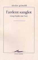 Couverture du livre « L'ardent sanglot - cinq etudes sur l'art » de Nicolas Grimaldi aux éditions Encre Marine