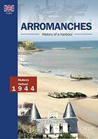 Couverture du livre « Arromanches, history of a Harbour » de Alain Ferrand aux éditions Orep