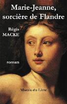 Couverture du livre « Marie-Jeanne, sorcière de Flandres » de Regis Macke aux éditions Marais Du Livre
