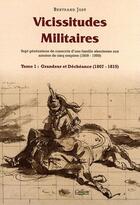 Couverture du livre « Vicissitudes militaires t.1 ; grandeur et déchéance (1807-1815) » de Bertrand Jost aux éditions Calleva