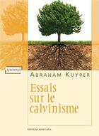 Couverture du livre « Essais sur le calvinisme » de Abraham Kuyper aux éditions Kerygma