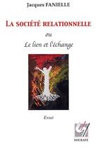 Couverture du livre « La société relationelle ou le lien et l'échange » de Jacques Fanielle aux éditions Socrate - Promarex
