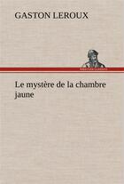 Couverture du livre « Le mystère de la chambre jaune » de Gaston Leroux aux éditions Tredition