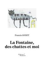 Couverture du livre « La fontaine, des chattes et moi » de Francia Godet aux éditions Baudelaire