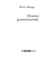 Couverture du livre « Dictature gouvernementale » de Kevin Menage aux éditions Bookelis