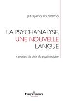 Couverture du livre « La psychanalyse, une nouvelle langue : À propos du désir du psychanalyste » de Jean-Jacques Gorog aux éditions Hermann