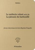 Couverture du livre « Le Medecin Volant Suivi De La Jalousie Du Barbouille » de Moliere aux éditions Brandon Et Compagnie