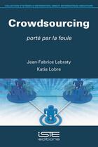 Couverture du livre « Crowdsourcing ; porté par la foule » de Jean-Fabrice Lebraty et Katia Lobre aux éditions Iste