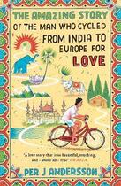 Couverture du livre « THE AMAZING STORY OF THE MAN WHO CYCLED FROM INDIA TO EUROPE FOR LOVE » de Per J. Andersson aux éditions Oneworld