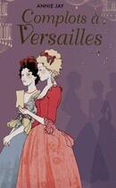 Couverture du livre « Complots à Versailles ; COFFRET » de Annie Jay aux éditions Hachette Romans
