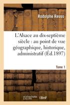 Couverture du livre « L'alsace au dix-septieme siecle : au point de vue geographique. tome 1 - , historique, administratif » de Rodolphe Reuss aux éditions Hachette Bnf