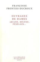 Couverture du livre « Ouvrages de dames ; Ariane, Hélène, Pénélope... » de Frontisi-Ducroux F. aux éditions Seuil