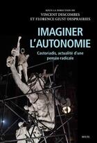 Couverture du livre « Imaginer l'autonomie : Castoriadis, actualité d'une pensée radicale » de Vincent Descombes et Florence Giust-Desprairies et Collectif aux éditions Seuil