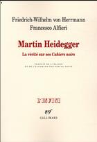 Couverture du livre « Martin Heidegger ; la vérité sur ses Cahiers noirs » de Friedrich Wilhelm Von Hermann et Francesco Alfieri aux éditions Gallimard