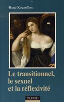 Couverture du livre « Le transitionnel, le sexuel et la réflexivité » de Rene Roussillon aux éditions Dunod