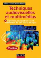 Couverture du livre « Techniques audiovisuelles et multimédia Tome 1 ; captation, enregistrement et restitution du son et des images (3e édition) » de Gerard Laurent aux éditions Dunod