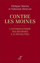 Couverture du livre « Contre les moines : L'antimonachisme des Réformes à la Révolution » de Philippe Martin aux éditions Cerf