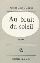 Couverture du livre « Au bruit du soleil » de Kammerer Michel aux éditions Denoel