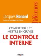Couverture du livre « Comprendre et mettre en oeuvre le contrôle interne » de Jacques Renard aux éditions Eyrolles