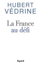 Couverture du livre « La France au défi » de Hubert Vedrine aux éditions Fayard