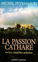 Couverture du livre « La passion cathare t.2 ; les citadelles ardentes » de Michel Peyramaure aux éditions Robert Laffont