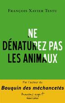 Couverture du livre « Ne dénaturez pas les animaux » de Francois Xavier Testu aux éditions Robert Laffont