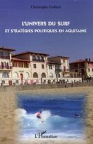Couverture du livre « L'univers du surf et stratégies politiques en aquitaine » de Christophe Guibert aux éditions L'harmattan