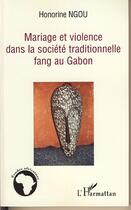 Couverture du livre « Mariage et violence dans la socitété traditionnelle fang au gabon » de Honorine Ngou aux éditions Editions L'harmattan