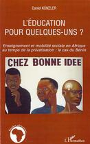 Couverture du livre « L'éducation pour quelques-uns ? ; enseignement et mobilité sociale en Afrique au temps de la privatisation : le cas du Bénin » de Daniel Kunzler aux éditions Editions L'harmattan